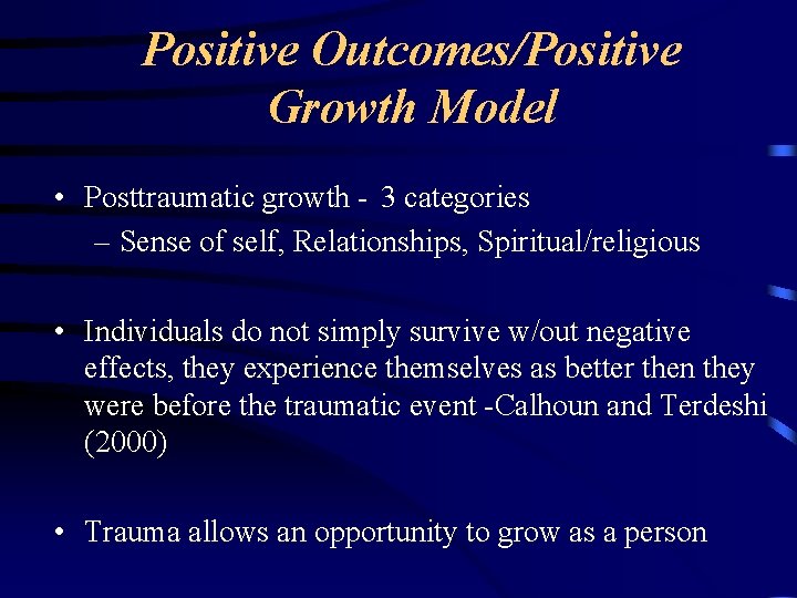 Positive Outcomes/Positive Growth Model • Posttraumatic growth - 3 categories – Sense of self,