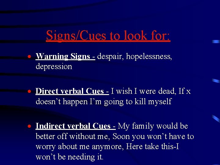 Signs/Cues to look for: · Warning Signs - despair, hopelessness, depression · Direct verbal