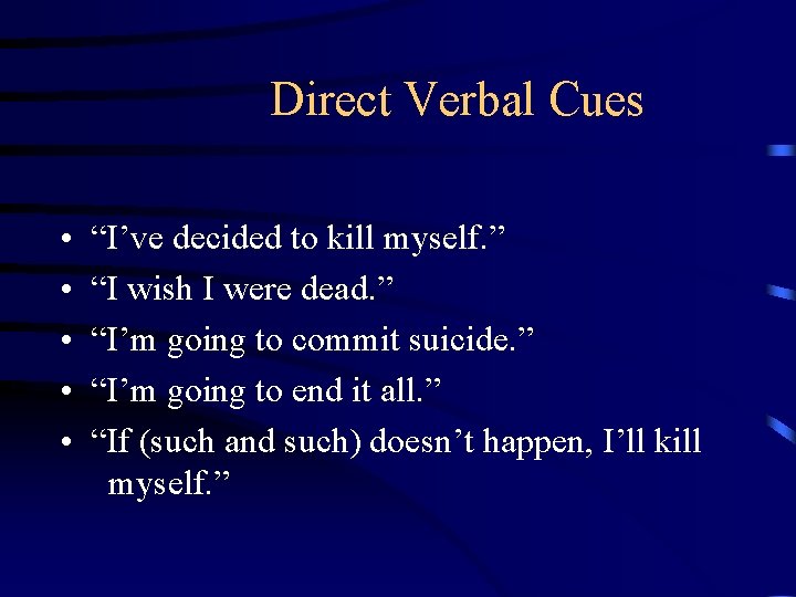 Direct Verbal Cues • • • “I’ve decided to kill myself. ” “I wish