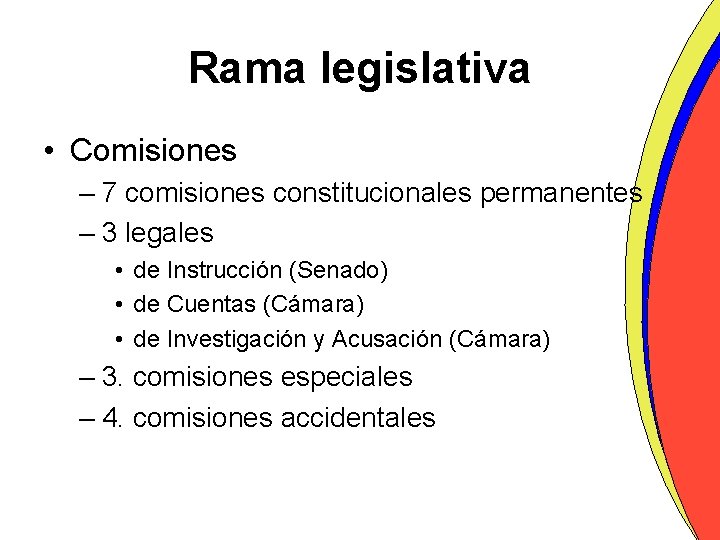 Rama legislativa • Comisiones – 7 comisiones constitucionales permanentes – 3 legales • de