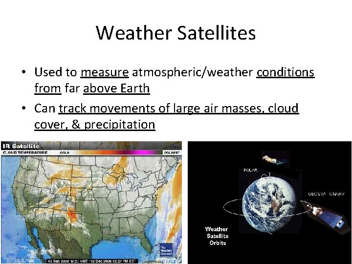 Weather Satellites • Used to measure atmospheric/weather conditions from far above Earth • Can