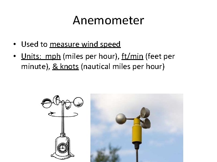 Anemometer • Used to measure wind speed • Units: mph (miles per hour), ft/min