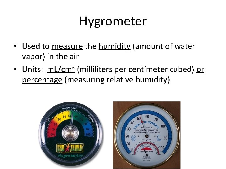 Hygrometer • Used to measure the humidity (amount of water vapor) in the air