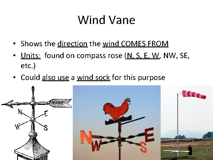 Wind Vane • Shows the direction the wind COMES FROM • Units: found on