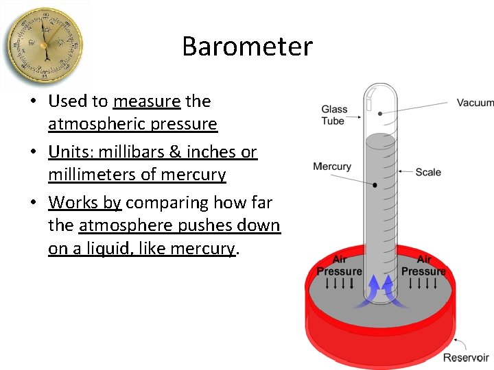 Barometer • Used to measure the atmospheric pressure • Units: millibars & inches or