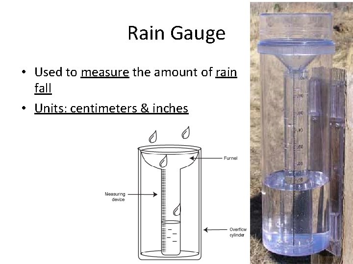 Rain Gauge • Used to measure the amount of rain fall • Units: centimeters