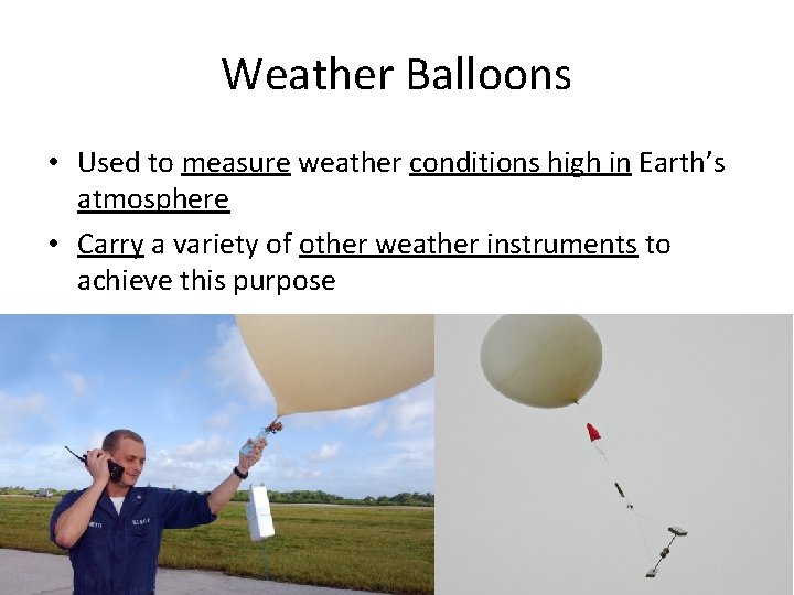 Weather Balloons • Used to measure weather conditions high in Earth’s atmosphere • Carry