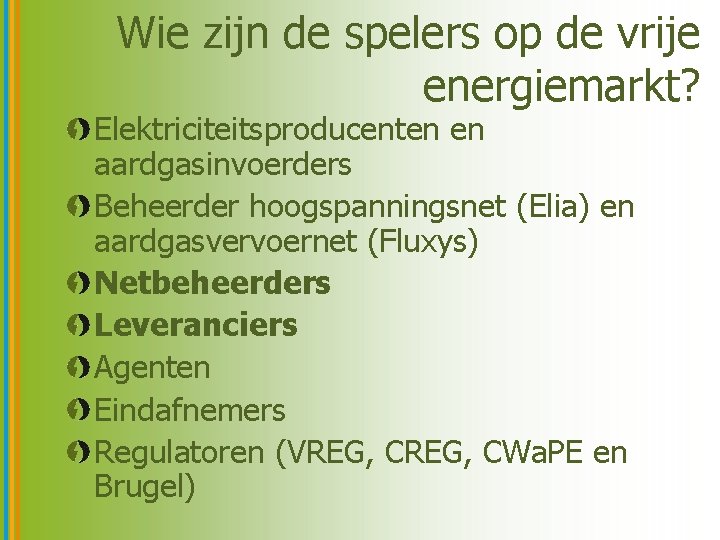 Wie zijn de spelers op de vrije energiemarkt? Elektriciteitsproducenten en aardgasinvoerders Beheerder hoogspanningsnet (Elia)