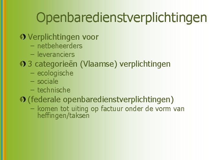 Openbaredienstverplichtingen Verplichtingen voor – netbeheerders – leveranciers 3 categorieën (Vlaamse) verplichtingen – ecologische –