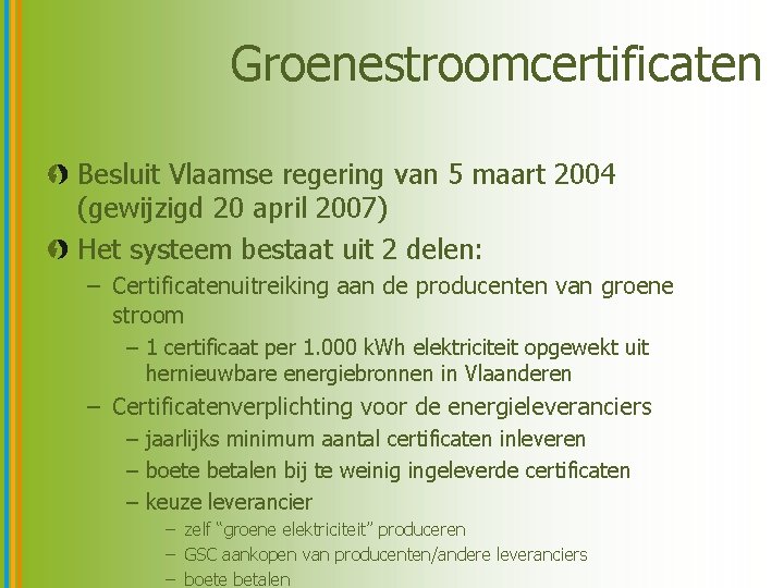 Groenestroomcertificaten Besluit Vlaamse regering van 5 maart 2004 (gewijzigd 20 april 2007) Het systeem