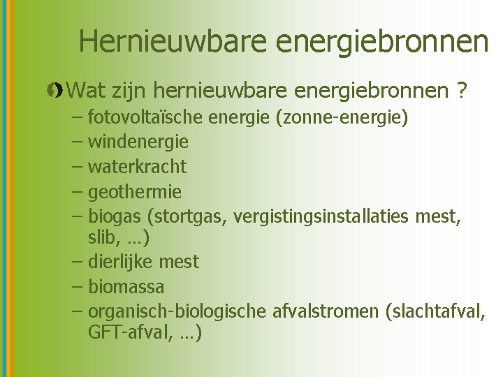 Hernieuwbare energiebronnen Wat zijn hernieuwbare energiebronnen ? – fotovoltaïsche energie (zonne-energie) – windenergie –