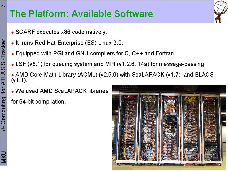 7 MKU //- Computing for ATLAS Si-Tracker The Platform: Available Software ● SCARF executes