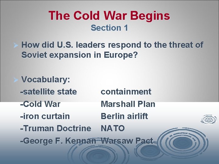 The Cold War Begins Section 1 Ø How did U. S. leaders respond to