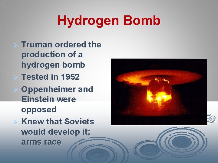 Hydrogen Bomb Truman ordered the production of a hydrogen bomb Ø Tested in 1952