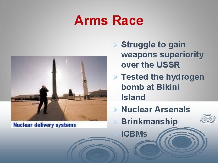 Arms Race Struggle to gain weapons superiority over the USSR Ø Tested the hydrogen