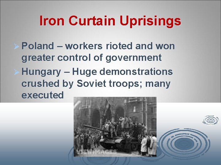 Iron Curtain Uprisings Ø Poland – workers rioted and won greater control of government