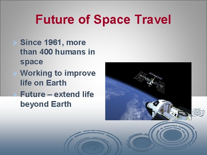 Future of Space Travel Since 1961, more than 400 humans in space Ø Working