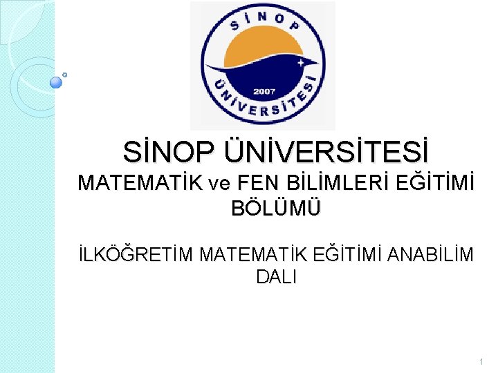 SİNOP ÜNİVERSİTESİ MATEMATİK ve FEN BİLİMLERİ EĞİTİMİ BÖLÜMÜ İLKÖĞRETİM MATEMATİK EĞİTİMİ ANABİLİM DALI 1