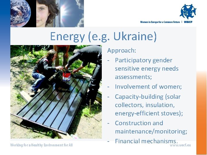 Energy (e. g. Ukraine) Approach: - Participatory gender sensitive energy needs assessments; - Involvement