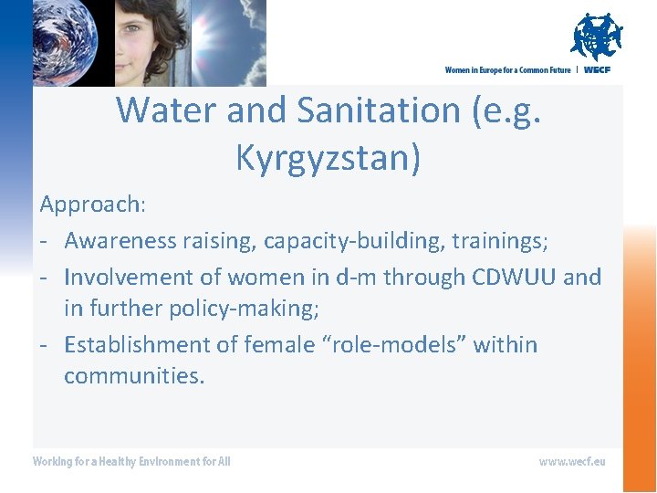 Water and Sanitation (e. g. Kyrgyzstan) Approach: - Awareness raising, capacity-building, trainings; - Involvement