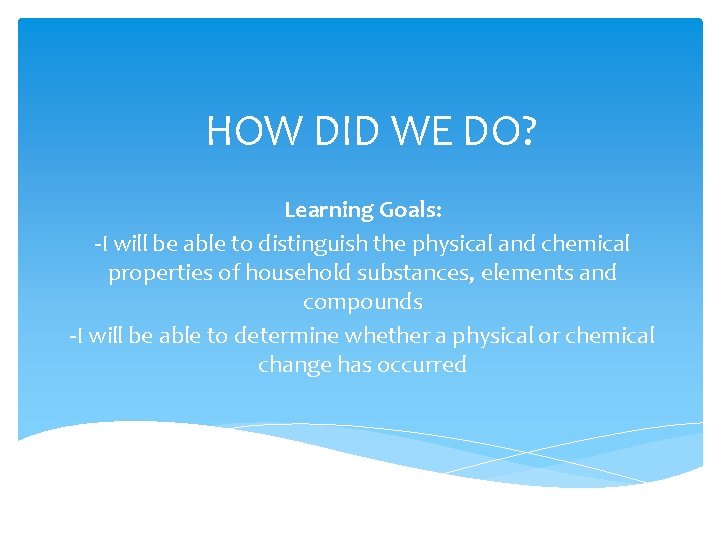 HOW DID WE DO? Learning Goals: -I will be able to distinguish the physical