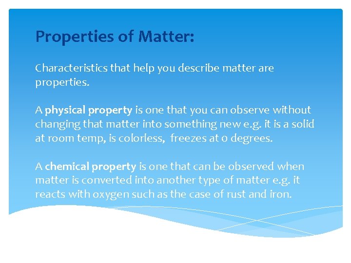 Properties of Matter: Characteristics that help you describe matter are properties. A physical property