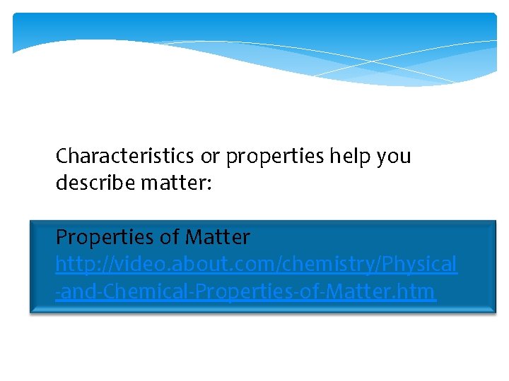 Characteristics or properties help you describe matter: Properties of Matter http: //video. about. com/chemistry/Physical