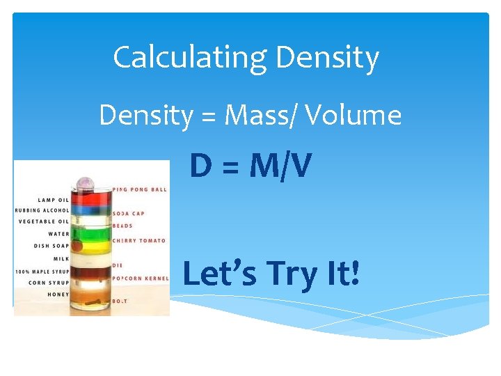 Calculating Density = Mass/ Volume D = M/V Let’s Try It! 