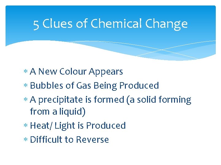 5 Clues of Chemical Change A New Colour Appears Bubbles of Gas Being Produced