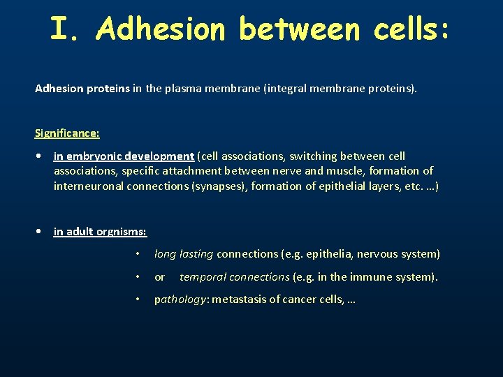 I. Adhesion between cells: Adhesion proteins in the plasma membrane (integral membrane proteins). Significance: I. Adhesion between cells: Adhesion proteins in the plasma membrane (integral membrane proteins). Significance: