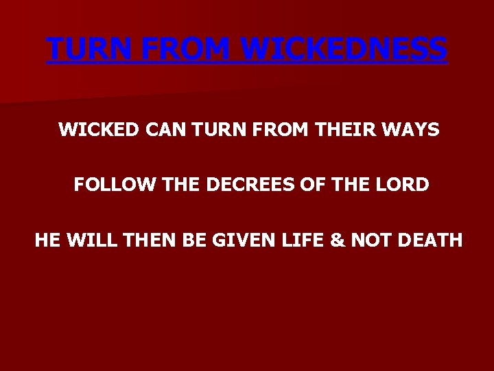 TURN FROM WICKEDNESS WICKED CAN TURN FROM THEIR WAYS FOLLOW THE DECREES OF THE