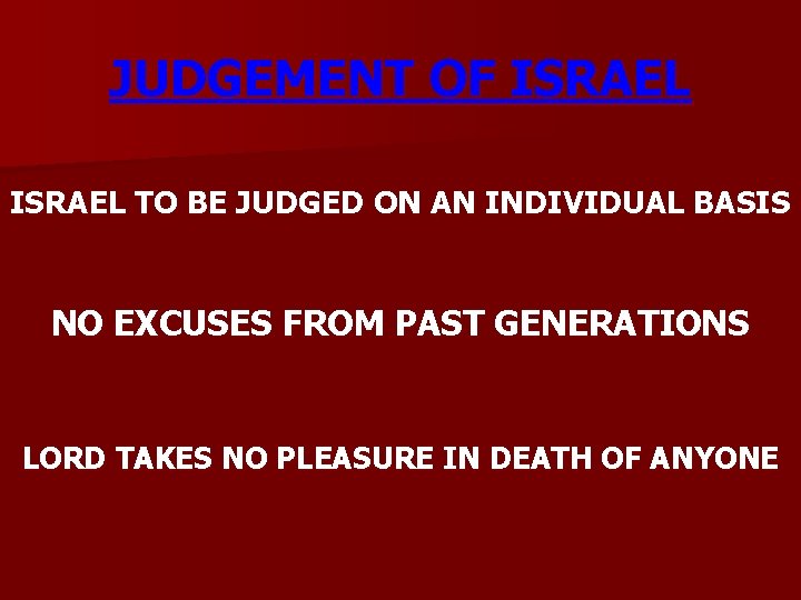 JUDGEMENT OF ISRAEL TO BE JUDGED ON AN INDIVIDUAL BASIS NO EXCUSES FROM PAST