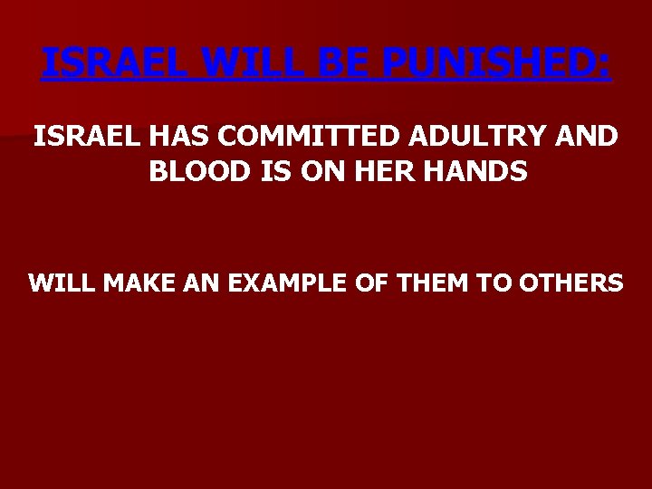 ISRAEL WILL BE PUNISHED: ISRAEL HAS COMMITTED ADULTRY AND BLOOD IS ON HER HANDS