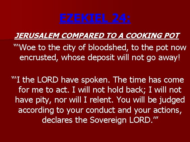 EZEKIEL 24: JERUSALEM COMPARED TO A COOKING POT “‘Woe to the city of bloodshed,