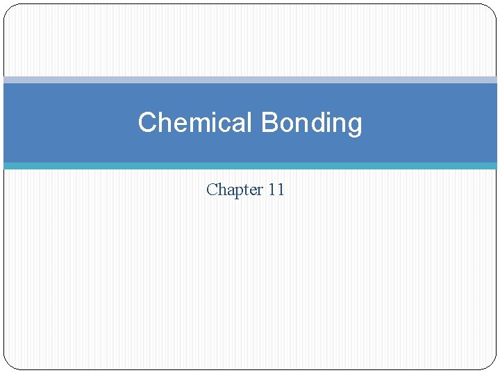 Chemical Bonding Chapter 11 