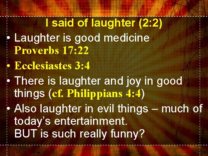  • • I said of laughter (2: 2) Laughter is good medicine Proverbs