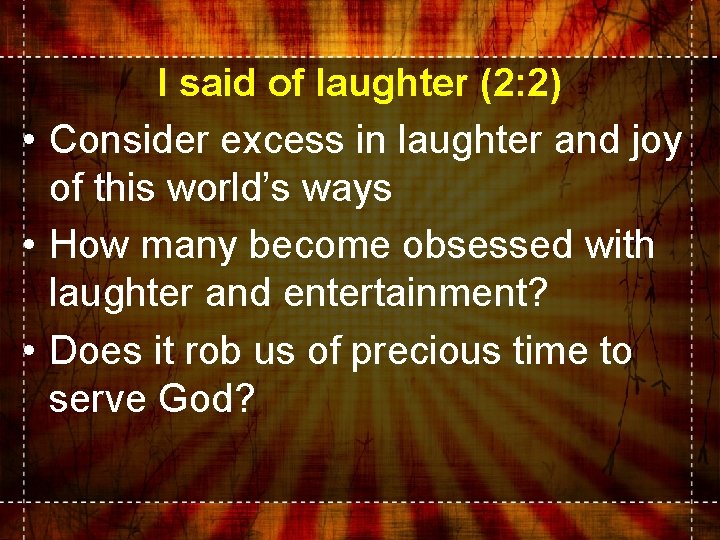 I said of laughter (2: 2) • Consider excess in laughter and joy of