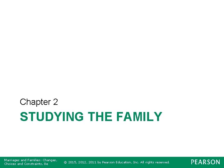 Chapter 2 STUDYING THE FAMILY Marriages and Families: Changes, Choices and Constraints, 8 e