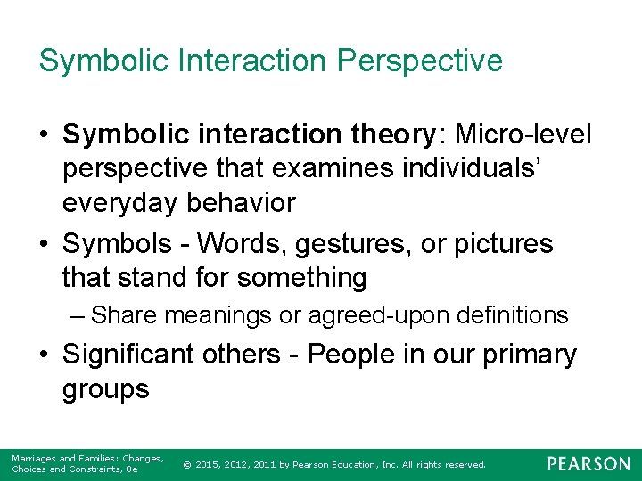 Symbolic Interaction Perspective • Symbolic interaction theory: Micro-level perspective that examines individuals’ everyday behavior