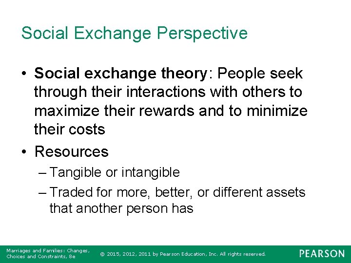 Social Exchange Perspective • Social exchange theory: People seek through their interactions with others