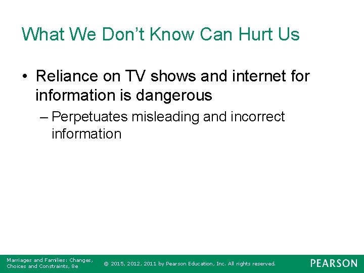 What We Don’t Know Can Hurt Us • Reliance on TV shows and internet