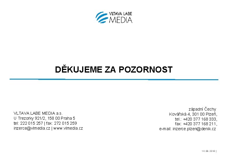 DĚKUJEME ZA POZORNOST VLTAVA LABE MEDIA a. s. U Trezorky 921/2, 158 00 Praha