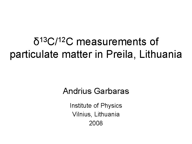 δ 13 C/12 C measurements of particulate matter in Preila, Lithuania Andrius Garbaras Institute