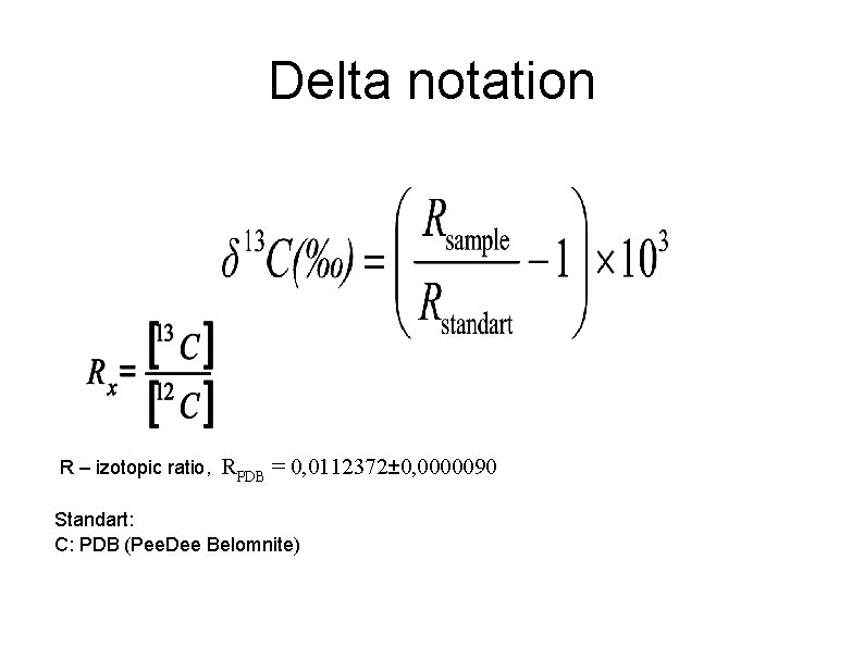 Delta notation R – izotopic ratio, RPDB = 0, 0112372± 0, 0000090 Standart: C: