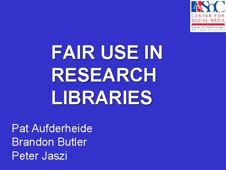 FAIR USE IN RESEARCH LIBRARIES Pat Aufderheide Brandon Butler Peter Jaszi 