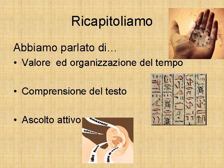 Ricapitoliamo Abbiamo parlato di… • Valore ed organizzazione del tempo • Comprensione del testo