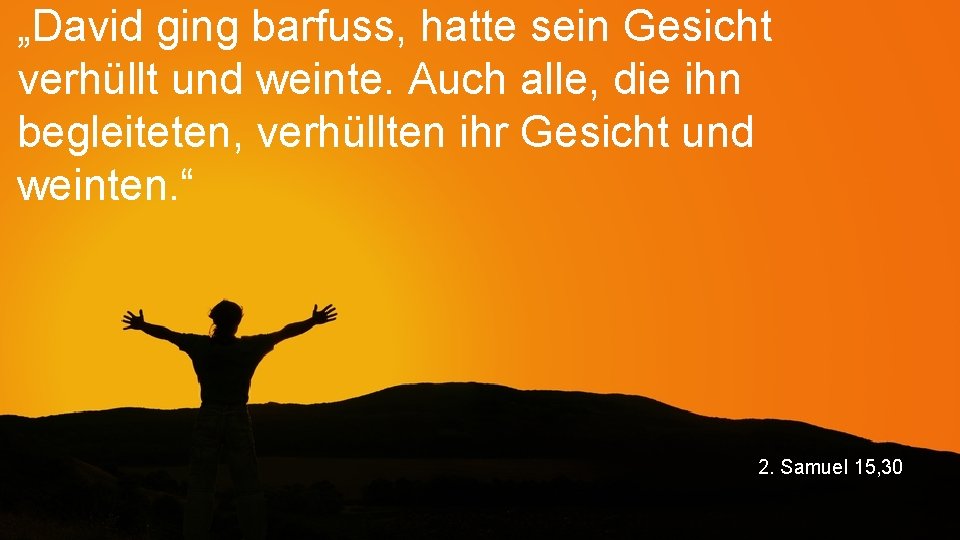 „David ging barfuss, hatte sein Gesicht verhüllt und weinte. Auch alle, die ihn begleiteten,