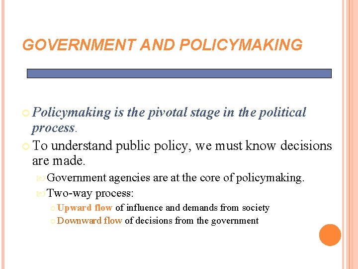 GOVERNMENT AND POLICYMAKING Policymaking is the pivotal stage in the political process. To understand