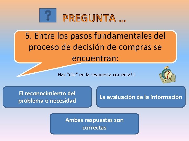 5. Entre los pasos fundamentales del proceso de decisión de compras se encuentran: Haz