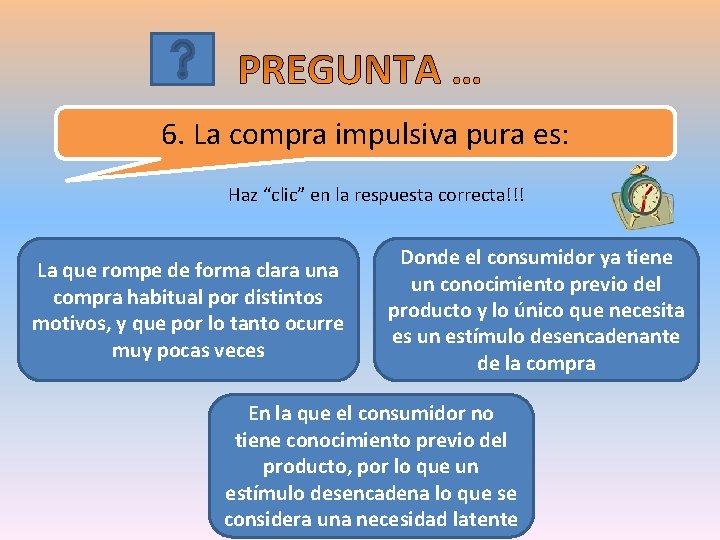 6. La compra impulsiva pura es: Haz “clic” en la respuesta correcta!!! La que